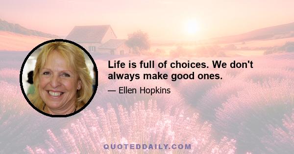 Life is full of choices. We don't always make good ones.