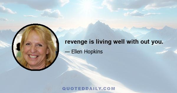 revenge is living well with out you.