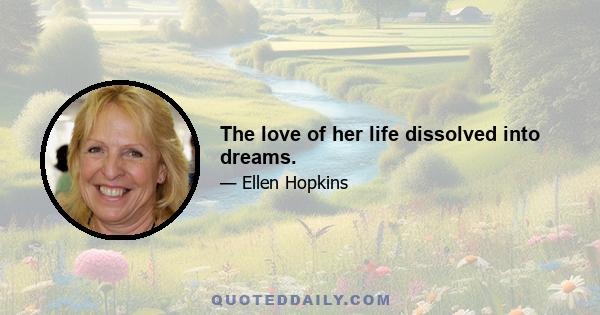 The love of her life dissolved into dreams.