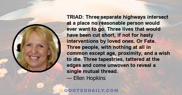 TRIAD: Three separate highways intersect at a place no reasonable person would ever want to go. Three lives that would have been cut short, if not for hasty interventions by loved ones. Or Fate. Three people, with