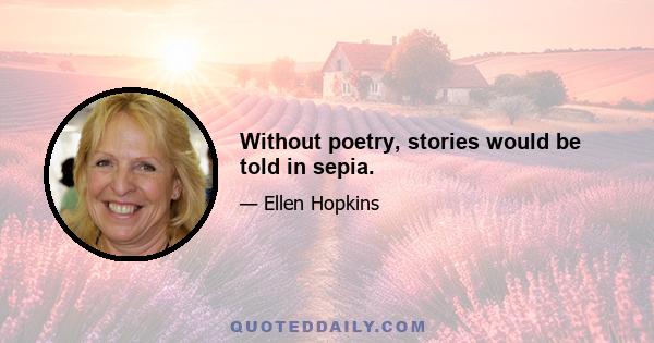 Without poetry, stories would be told in sepia.