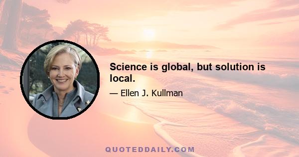 Science is global, but solution is local.