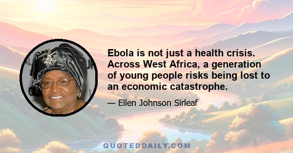 Ebola is not just a health crisis. Across West Africa, a generation of young people risks being lost to an economic catastrophe.