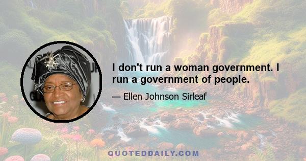 I don't run a woman government. I run a government of people.