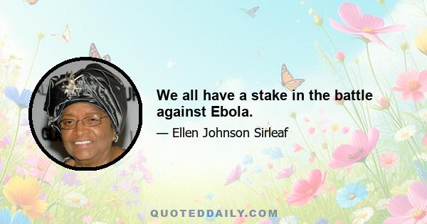 We all have a stake in the battle against Ebola.