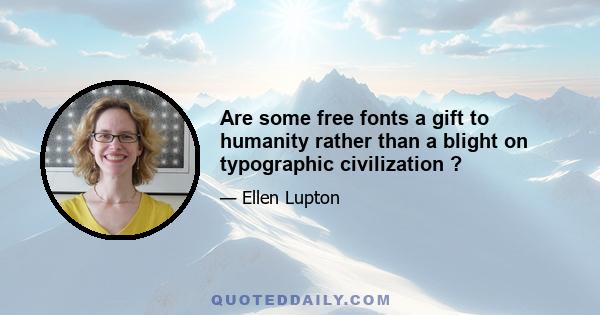 Are some free fonts a gift to humanity rather than a blight on typographic civilization ?