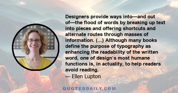 Designers provide ways into—and out of—the flood of words by breaking up text into pieces and offering shortcuts and alternate routes through masses of information. (...) Although many books define the purpose of