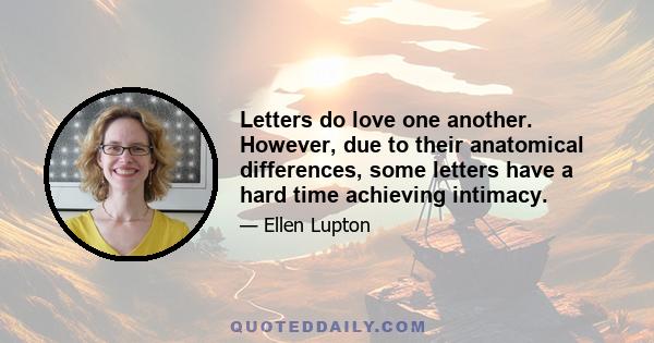 Letters do love one another. However, due to their anatomical differences, some letters have a hard time achieving intimacy.