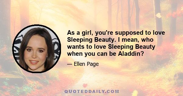 As a girl, you're supposed to love Sleeping Beauty. I mean, who wants to love Sleeping Beauty when you can be Aladdin?