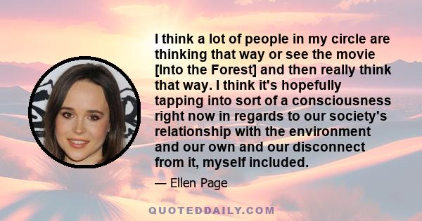 I think a lot of people in my circle are thinking that way or see the movie [Into the Forest] and then really think that way. I think it's hopefully tapping into sort of a consciousness right now in regards to our