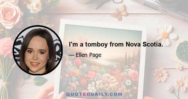 I'm a tomboy from Nova Scotia.