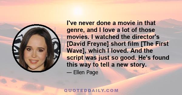 I've never done a movie in that genre, and I love a lot of those movies. I watched the director's [David Freyne] short film [The First Wave], which I loved. And the script was just so good. He's found this way to tell a 