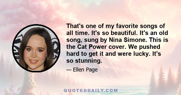 That's one of my favorite songs of all time. It's so beautiful. It's an old song, sung by Nina Simone. This is the Cat Power cover. We pushed hard to get it and were lucky. It's so stunning.