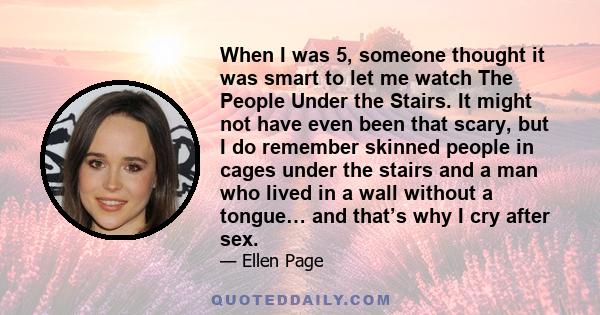 When I was 5, someone thought it was smart to let me watch The People Under the Stairs. It might not have even been that scary, but I do remember skinned people in cages under the stairs and a man who lived in a wall