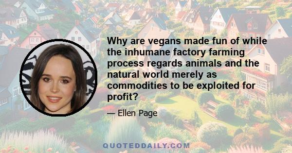 Why are vegans made fun of while the inhumane factory farming process regards animals and the natural world merely as commodities to be exploited for profit?