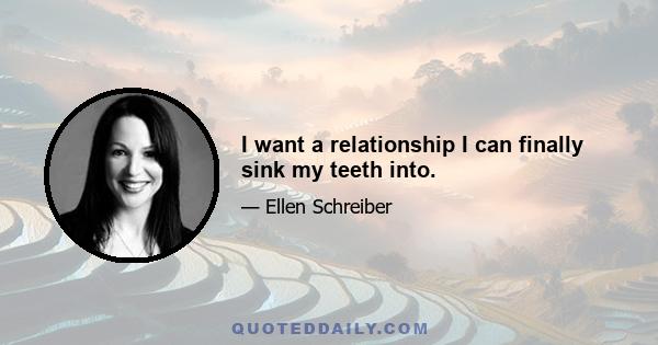 I want a relationship I can finally sink my teeth into.