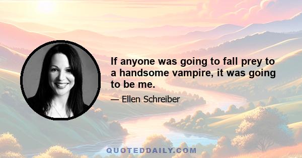 If anyone was going to fall prey to a handsome vampire, it was going to be me.