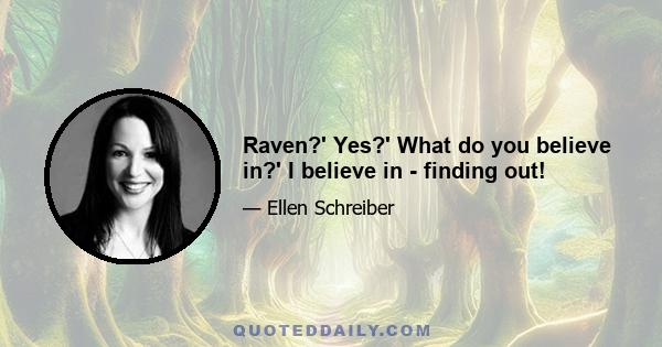 Raven?' Yes?' What do you believe in?' I believe in - finding out!