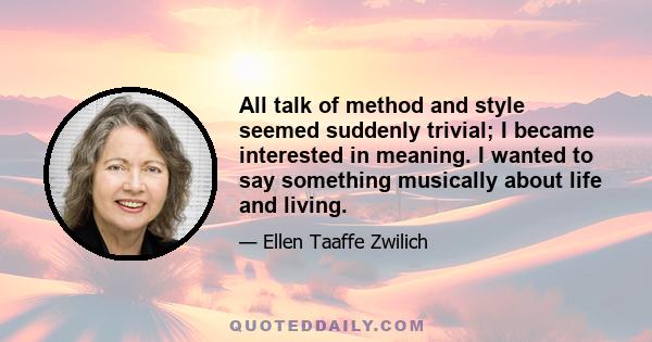 All talk of method and style seemed suddenly trivial; I became interested in meaning. I wanted to say something musically about life and living.