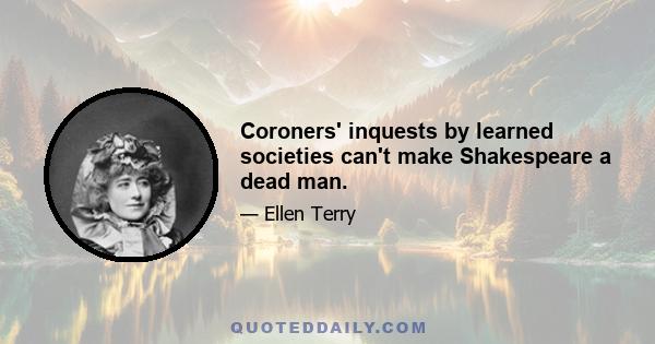 Coroners' inquests by learned societies can't make Shakespeare a dead man.