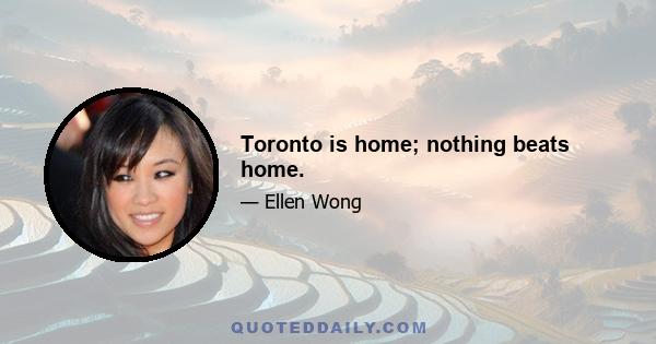 Toronto is home; nothing beats home.