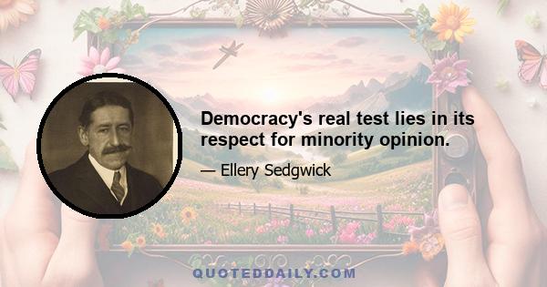 Democracy's real test lies in its respect for minority opinion.