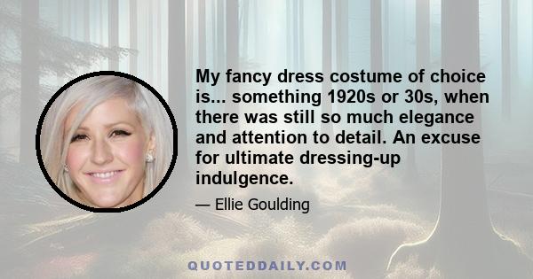 My fancy dress costume of choice is... something 1920s or 30s, when there was still so much elegance and attention to detail. An excuse for ultimate dressing-up indulgence.