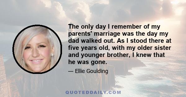 The only day I remember of my parents' marriage was the day my dad walked out. As I stood there at five years old, with my older sister and younger brother, I knew that he was gone.