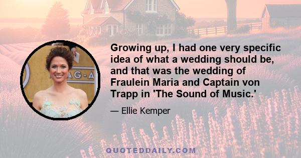 Growing up, I had one very specific idea of what a wedding should be, and that was the wedding of Fraulein Maria and Captain von Trapp in 'The Sound of Music.'