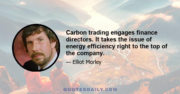 Carbon trading engages finance directors. It takes the issue of energy efficiency right to the top of the company.