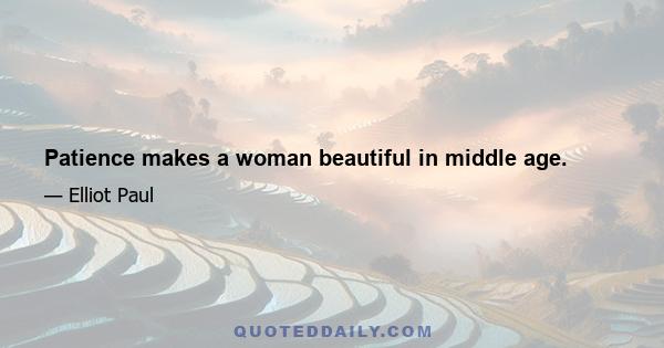 Patience makes a woman beautiful in middle age.