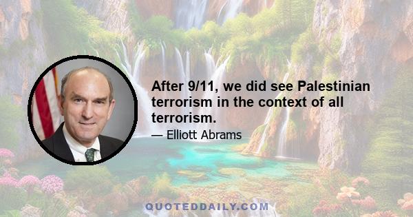 After 9/11, we did see Palestinian terrorism in the context of all terrorism.