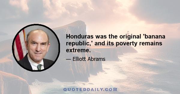 Honduras was the original 'banana republic,' and its poverty remains extreme.