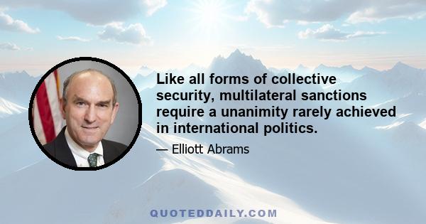 Like all forms of collective security, multilateral sanctions require a unanimity rarely achieved in international politics.