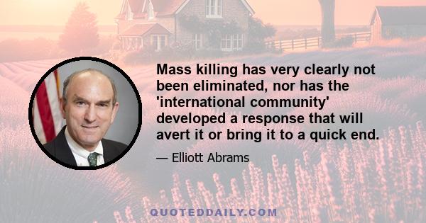 Mass killing has very clearly not been eliminated, nor has the 'international community' developed a response that will avert it or bring it to a quick end.