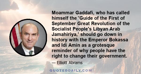 Moammar Gaddafi, who has called himself the 'Guide of the First of September Great Revolution of the Socialist People's Libyan Arab Jamahiriya,' should go down in history with the Emperor Bokassa and Idi Amin as a