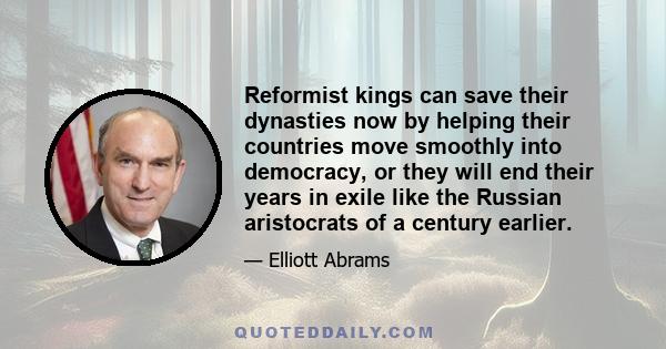 Reformist kings can save their dynasties now by helping their countries move smoothly into democracy, or they will end their years in exile like the Russian aristocrats of a century earlier.