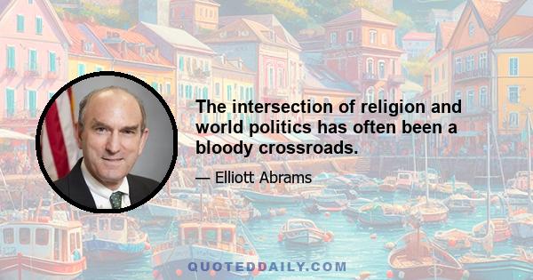 The intersection of religion and world politics has often been a bloody crossroads.