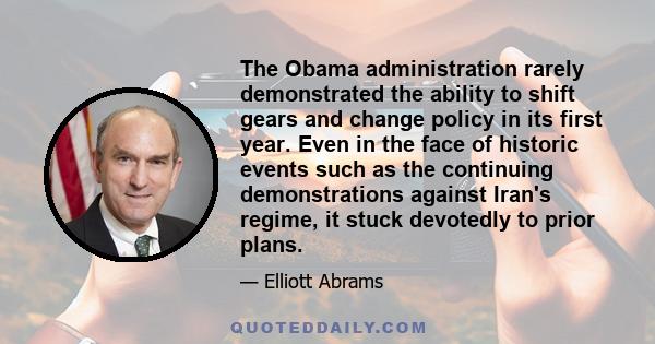 The Obama administration rarely demonstrated the ability to shift gears and change policy in its first year. Even in the face of historic events such as the continuing demonstrations against Iran's regime, it stuck