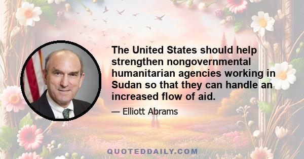 The United States should help strengthen nongovernmental humanitarian agencies working in Sudan so that they can handle an increased flow of aid.