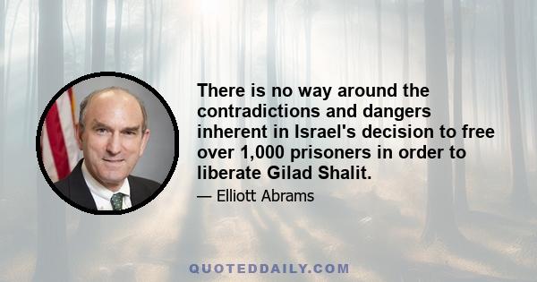 There is no way around the contradictions and dangers inherent in Israel's decision to free over 1,000 prisoners in order to liberate Gilad Shalit.