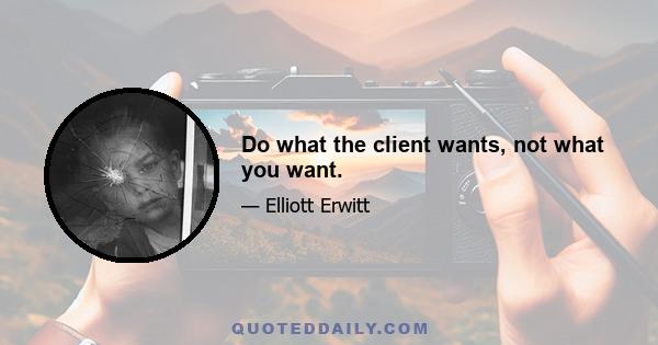 Do what the client wants, not what you want.