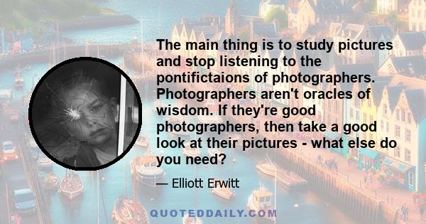 The main thing is to study pictures and stop listening to the pontifictaions of photographers. Photographers aren't oracles of wisdom. If they're good photographers, then take a good look at their pictures - what else