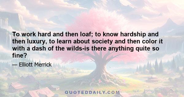 To work hard and then loaf; to know hardship and then luxury, to learn about society and then color it with a dash of the wilds-is there anything quite so fine?