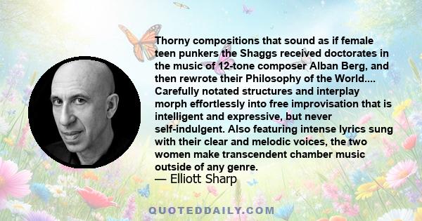 Thorny compositions that sound as if female teen punkers the Shaggs received doctorates in the music of 12-tone composer Alban Berg, and then rewrote their Philosophy of the World.... Carefully notated structures and