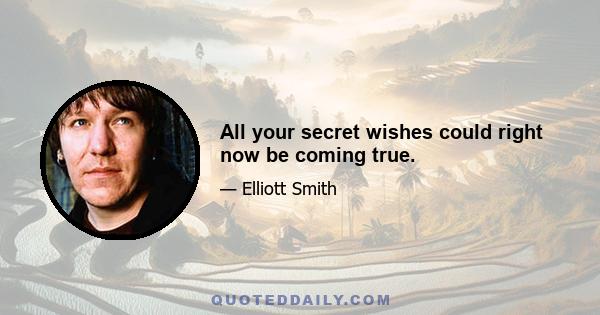 All your secret wishes could right now be coming true.