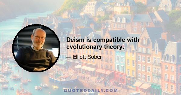 Deism is compatible with evolutionary theory.