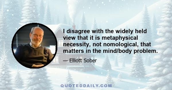 I disagree with the widely held view that it is metaphysical necessity, not nomological, that matters in the mind/body problem.