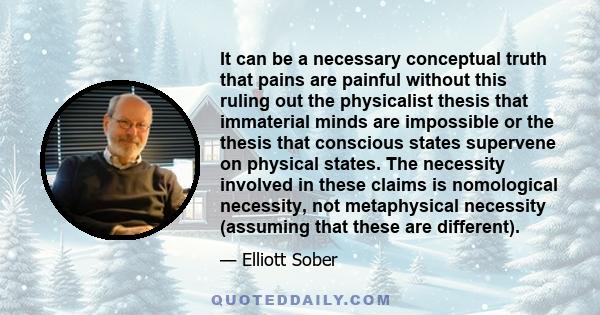 It can be a necessary conceptual truth that pains are painful without this ruling out the physicalist thesis that immaterial minds are impossible or the thesis that conscious states supervene on physical states. The