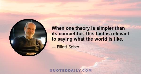 When one theory is simpler than its competitor, this fact is relevant to saying what the world is like.